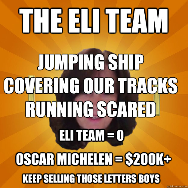 The ELI Team Jumping Ship
Covering our tracks
running scared ELI Team = 0 Oscar Michelen = $200K+ Keep selling those letters Boys  