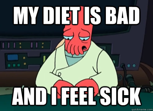 My Diet is bad  and I feel sick  sad zoidberg