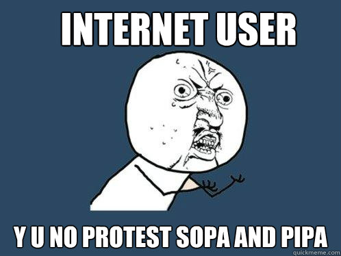 Internet user y u no protest sopa and pipa  Y U No