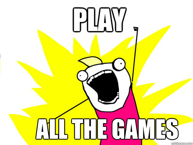 Play All the games - Play All the games  All The Games Meme