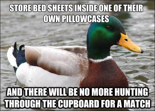 Store bed sheets inside one of their own pillowcases and there will be no more hunting through the cupboard for a match  Actual Advice Mallard