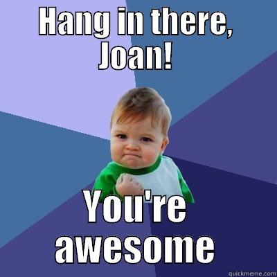 HANG IN THERE, JOAN! YOU'RE AWESOME Success Kid