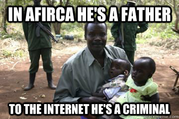 In afirca he's a father To the internet he's A Criminal  Kony