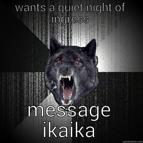 WANTS A QUIET NIGHT OF INGRESS MESSAGE IKAIKA Insanity Wolf