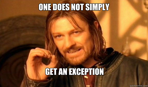 ONE DOES NOT SIMPLY GET AN EXCEPTION  One Does Not Simply