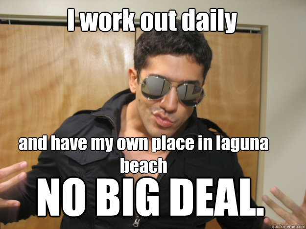 I work out daily  and have my own place in laguna beach NO BIG DEAL. - I work out daily  and have my own place in laguna beach NO BIG DEAL.  post-workout