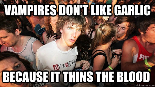 Vampires don't like garlic because it thins the blood  Sudden Clarity Clarence