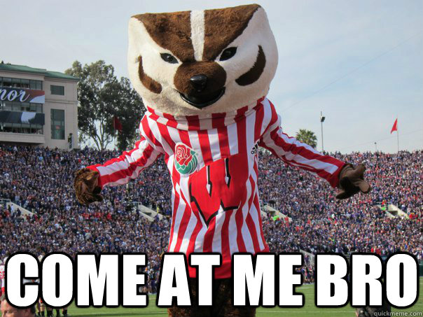  come at me bro -  come at me bro  Bucky Badger
