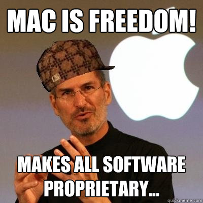 Mac is freedom!  Makes all software proprietary... - Mac is freedom!  Makes all software proprietary...  Scumbag Steve Jobs