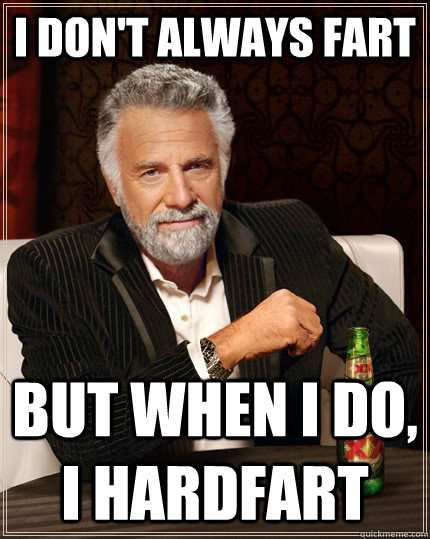 I don't always fart but when I do, I hardfart - I don't always fart but when I do, I hardfart  The Most Interesting Man In The World