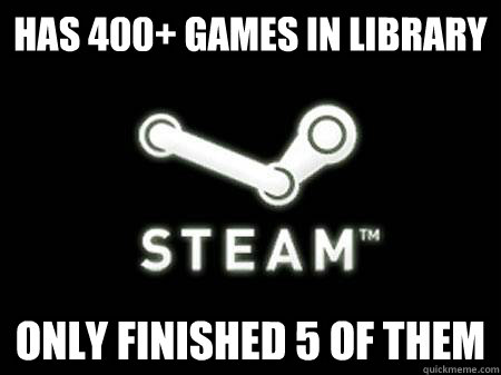 Has 400+ Games in library Only finished 5 of them - Has 400+ Games in library Only finished 5 of them  Steam