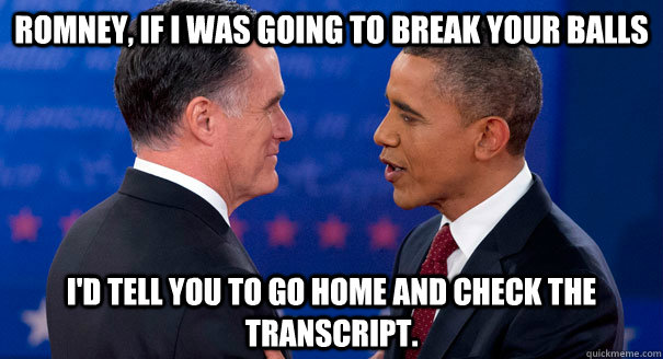 Romney, If I was going to break your balls  I'd tell you to go home and check the transcript. - Romney, If I was going to break your balls  I'd tell you to go home and check the transcript.  Barry Batts