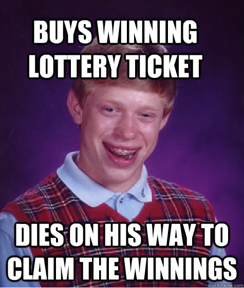 Buys winning lottery ticket Dies on his way to claim the winnings  Bad Luck Brain
