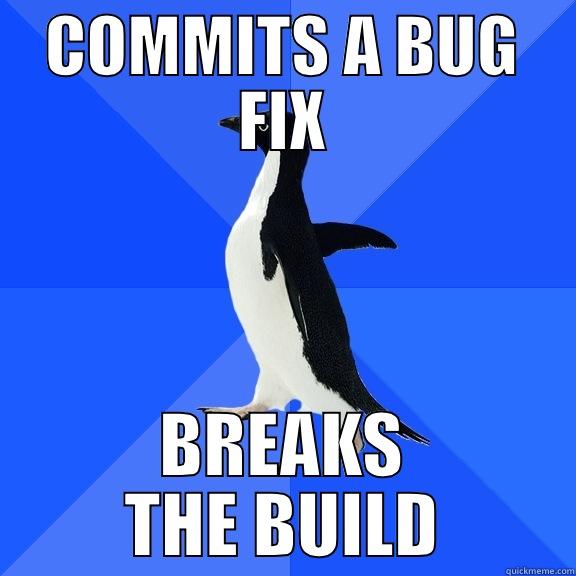 COMMITS A BUG FIX BREAKS THE BUILD Socially Awkward Penguin