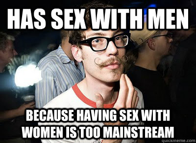 has sex with men Because having sex with women is too mainstream   Super Hipster