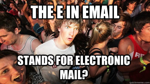 The e in email stands for electronic mail?  Sudden Clarity Clarence