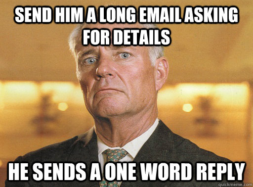 send him a long email asking for details he sends a one word reply - send him a long email asking for details he sends a one word reply  Scumbag Corporate Event Planner