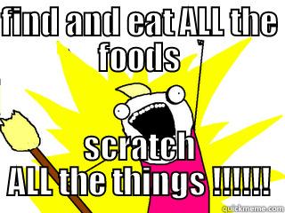 FIND AND EAT ALL THE FOODS SCRATCH ALL THE THINGS !!!!!! All The Things