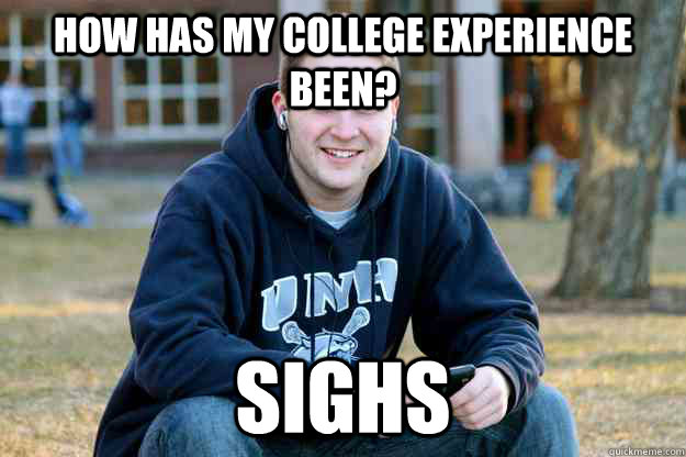 How has my college experience been? Sighs  Successful College Senior
