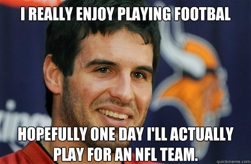 I really enjoy playing footbal hopefully one day I'll actually play for an nfl team.  Christian Ponder Calm Down