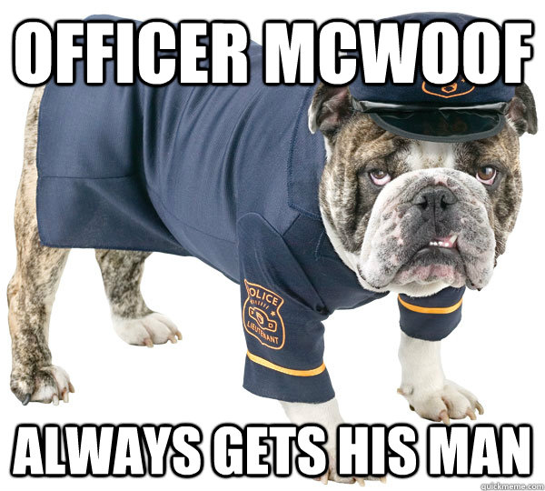 officer mcwoof always gets his man  Police Dog
