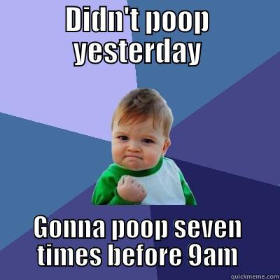 DIDN'T POOP YESTERDAY GONNA POOP SEVEN TIMES BEFORE 9AM Success Kid