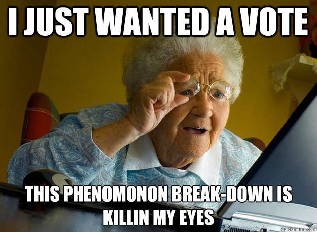 i just wanted a vote this phenomonon break-down is killin my eyes - i just wanted a vote this phenomonon break-down is killin my eyes  Grandma finds the Internet