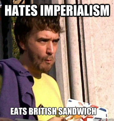 Hates Imperialism Eats British Sandwich - Hates Imperialism Eats British Sandwich  Irish Imperialist