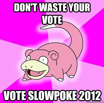 Don't waste your vote vote slowpoke 2012  Slowpoke
