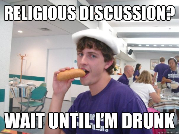 Religious discussion? Wait until i'm drunk  Gayvid