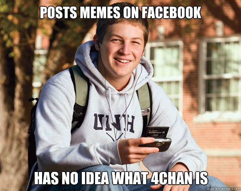 Posts memes on Facebook has no idea what 4chan is  College Freshman