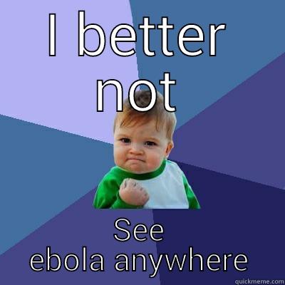 If I see ebola - I BETTER NOT SEE EBOLA ANYWHERE Success Kid