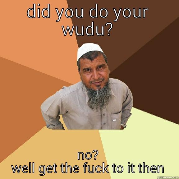 DID YOU DO YOUR WUDU? NO? WELL GET THE FUCK TO IT THEN Ordinary Muslim Man