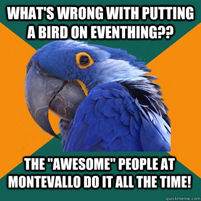 What's wrong with putting a bird on eventhing?? The 