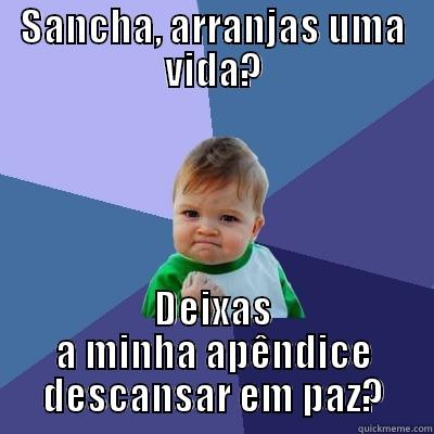 SANCHA, ARRANJAS UMA VIDA? DEIXAS A MINHA APÊNDICE DESCANSAR EM PAZ? Success Kid