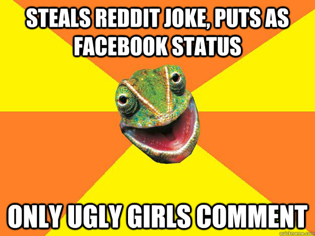 STEALS Reddit joke, puts as Facebook status ONLY UGLY GIRLS COMMENT  