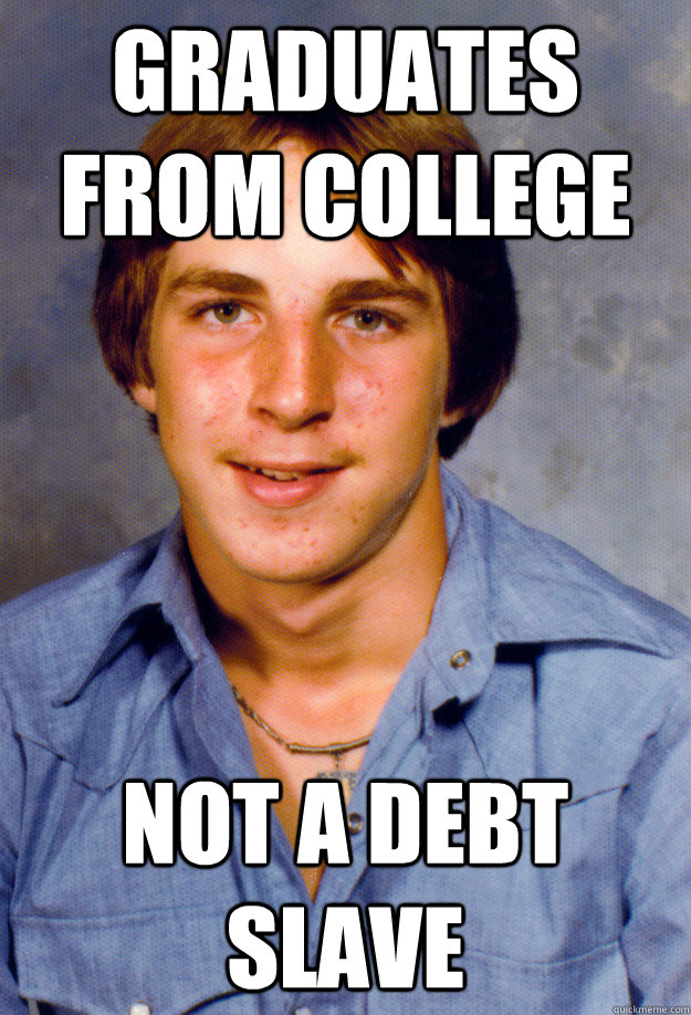 Graduates from college not a debt slave - Graduates from college not a debt slave  Old Economy Steven