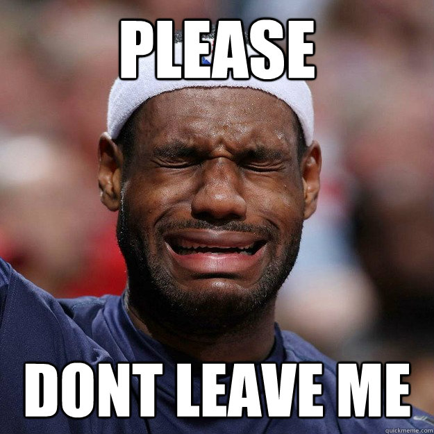 please dont leave me  Lebron Crying