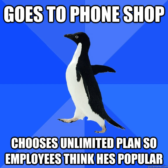 goes to phone shop chooses unlimited plan so employees think hes popular  Socially Awkward Penguin