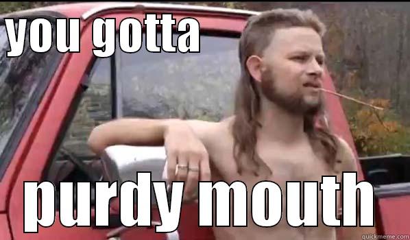 YOU GOTTA                        PURDY MOUTH Almost Politically Correct Redneck
