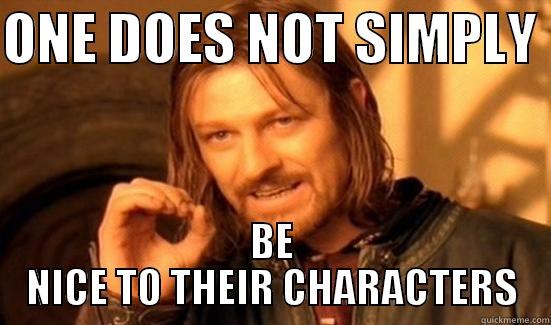 ONE DOES NOT SIMPLY  BE NICE TO THEIR CHARACTERS Boromir