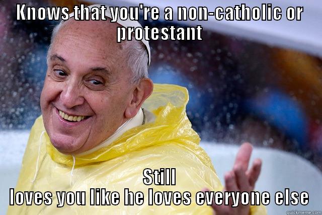 KNOWS THAT YOU'RE A NON-CATHOLIC OR PROTESTANT STILL LOVES YOU LIKE HE LOVES EVERYONE ELSE Misc