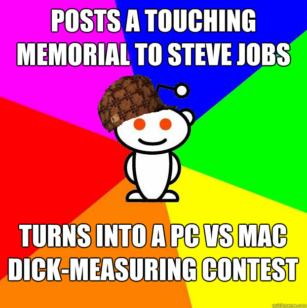 Posts a touching memorial to Steve Jobs turns into a PC vs Mac dick-measuring contest  Scumbag Redditor