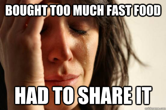 Bought too much fast food Had to share it  First World Problems