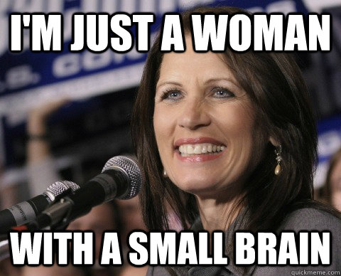 I'm just a woman With a small brain  Bad Memory Michelle