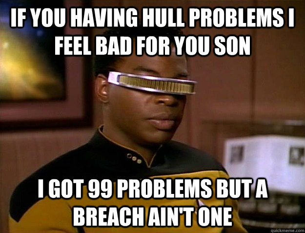 IF you having hull problems I feel bad for you son I got 99 problems but a breach ain't one  jay geordie