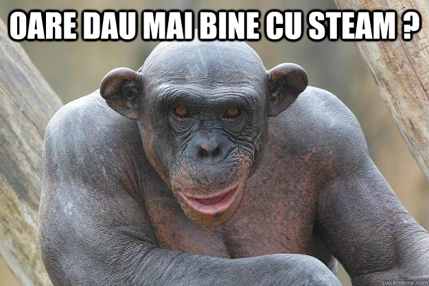 Oare dau mai bine cu steam ?   The Most Interesting Chimp In The World