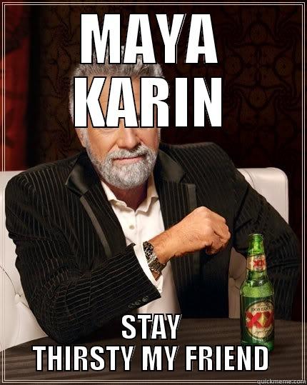 MAYA KARIN STAY THIRSTY MY FRIEND The Most Interesting Man In The World