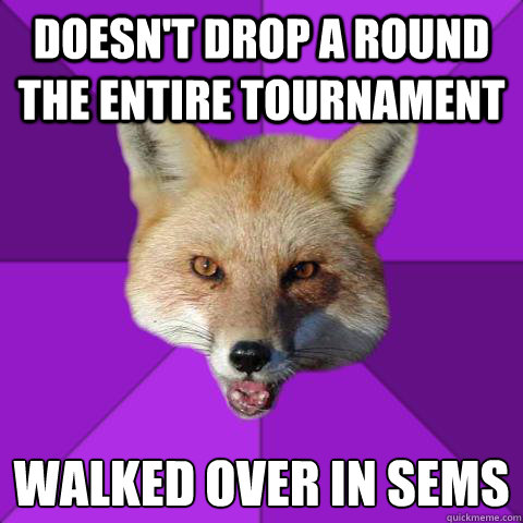 Doesn't Drop a round the entire tournament Walked over in sems  Forensics Fox