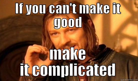 No1 coding advise - IF YOU CAN'T MAKE IT GOOD MAKE IT COMPLICATED Boromir
